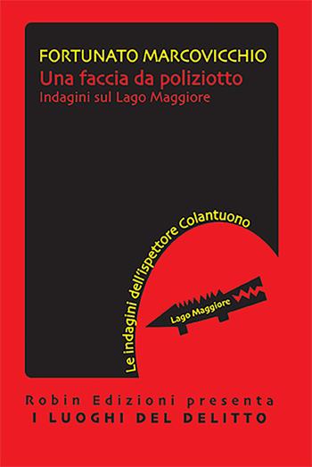Una faccia da poliziotto. Indagini sul lago Maggiore - Fortunato Marcovicchio - Libro Robin Edizioni 2022, I luoghi del delitto | Libraccio.it