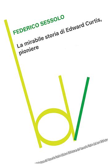 La mirabile storia di Edward Curtis, pioniere - Federico Sessolo - Libro Robin Edizioni 2022, Biblioteca del vascello | Libraccio.it
