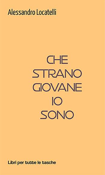 Che strano giovane io sono - Alessandro Locatelli - Libro Robin Edizioni 2022, Libri per tutte le tasche | Libraccio.it