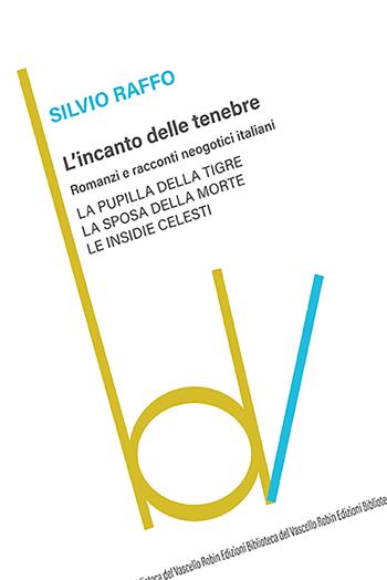 L'incanto delle tenebre. Romanzi e racconti neogotici italiani: La pupilla della tigre-La sposa della morte-Le insidie celesti - Silvio Raffo - Libro Robin 2022, Biblioteca del vascello | Libraccio.it