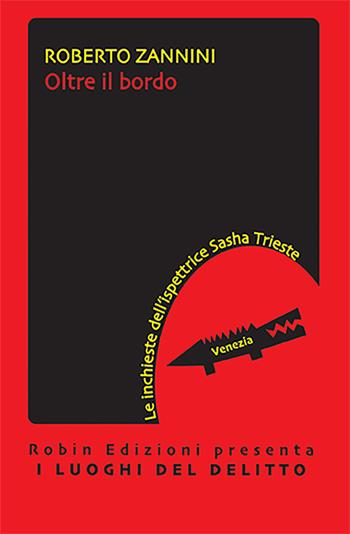 Oltre il bordo. Le inchieste dell'ispettrice Sasha Trieste - Roberto Zannini - Libro Robin 2022, I luoghi del delitto | Libraccio.it