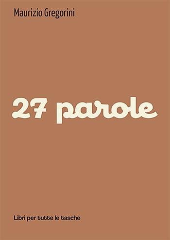 27 parole - Maurizio Gregorini - Libro Robin Edizioni 2022, Libri per tutte le tasche | Libraccio.it