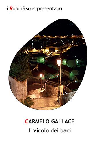 Il vicolo dei baci - Carmelo Gallace - Libro Robin Edizioni 2022, Robin&sons | Libraccio.it