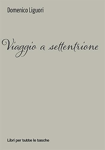 Viaggio a settentrione - Domenico Liguori - Libro Robin Edizioni 2022, Libri per tutte le tasche | Libraccio.it