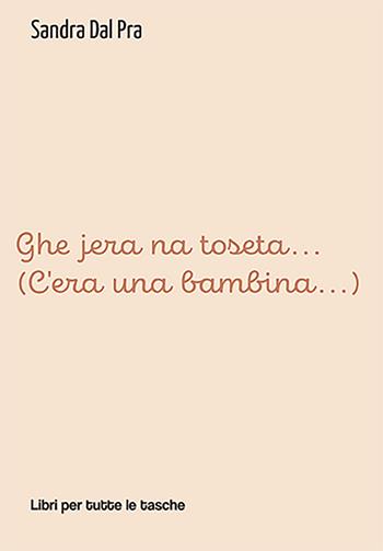 Ghe jera na toseta... (C'era una bambina...) - Sandra Dal Pra - Libro Robin Edizioni 2022, Libri per tutte le tasche | Libraccio.it