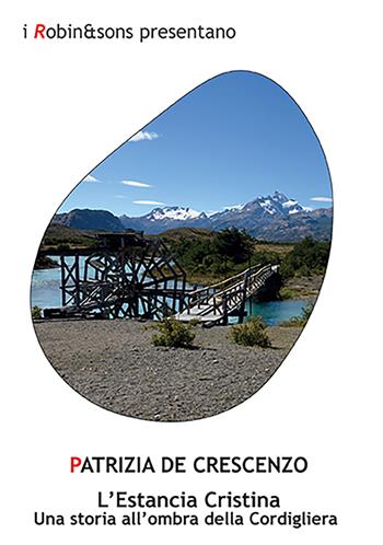 L'Estancia Cristina. Una storia all'ombra della Cordigliera - Patrizia De Crescenzo - Libro Robin Edizioni 2022, Robin&sons | Libraccio.it
