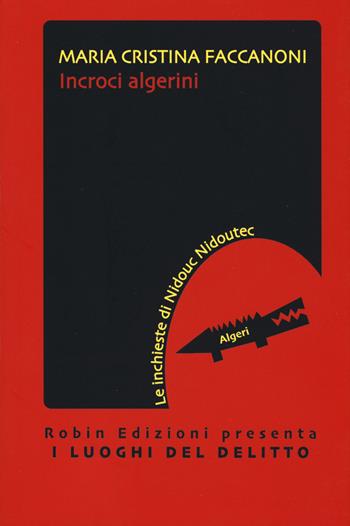 Incroci algerini - Maria Cristina Faccanoni - Libro Robin Edizioni 2022, I luoghi del delitto | Libraccio.it