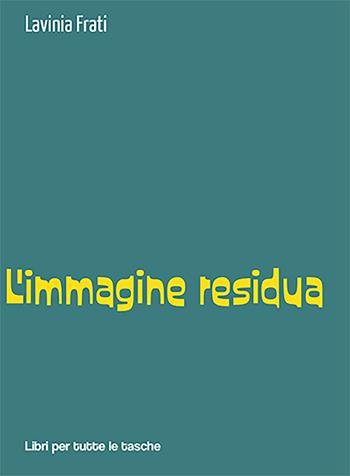 L'immagine residua - Lavinia Frati - Libro Robin Edizioni 2022, Libri per tutte le tasche | Libraccio.it