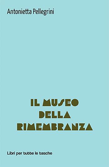Il museo della rimembranza - Antonietta Pellegrini - Libro Robin Edizioni 2022, Libri per tutte le tasche | Libraccio.it