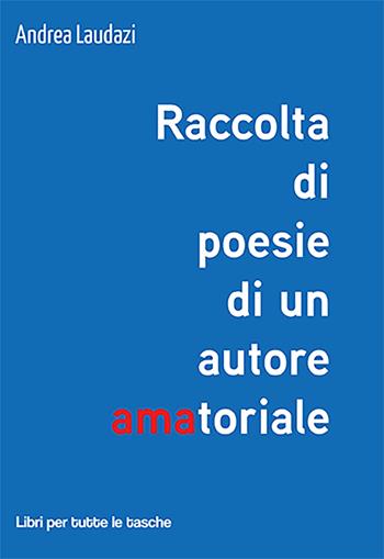 Raccolta di poesie di un autore amatoriale - Andrea Laudazi - Libro Robin Edizioni 2022, Libri per tutte le tasche | Libraccio.it