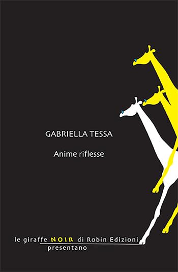 Anime riflesse - Gabriella Tessa - Libro Robin Edizioni 2022, Le giraffe noir | Libraccio.it