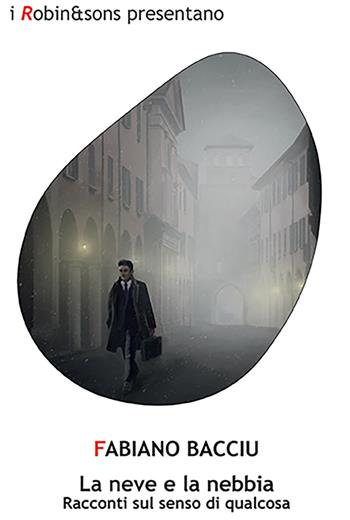 La neve e la nebbia. Racconti sul senso di qualcosa - Fabiano Bacciu - Libro Robin Edizioni 2022, Robin&sons | Libraccio.it