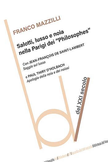 Salotti, lusso e noia nella Parigi dei «Philosophes» - Franco Mazzilli, Jean Francois De Saint-Lambert, Paul Henry Thiry d'Holbach - Libro Robin Edizioni 2023, Biblioteca del vascello | Libraccio.it
