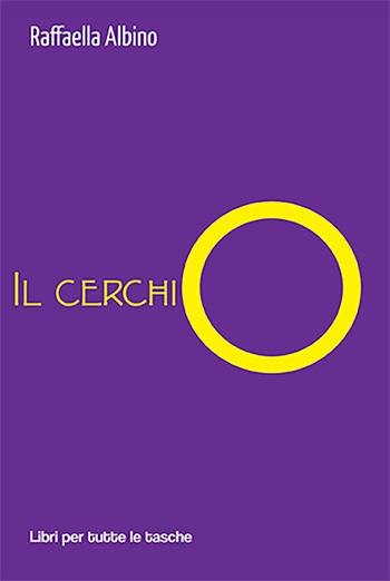 Il cerchio - Raffaella Albino - Libro Robin Edizioni 2022, Libri per tutte le tasche | Libraccio.it
