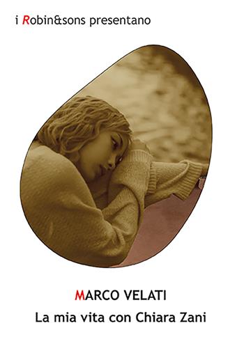 La mia vita con Chiara Zani - Marco Velati - Libro Robin Edizioni 2022, Robin&sons | Libraccio.it