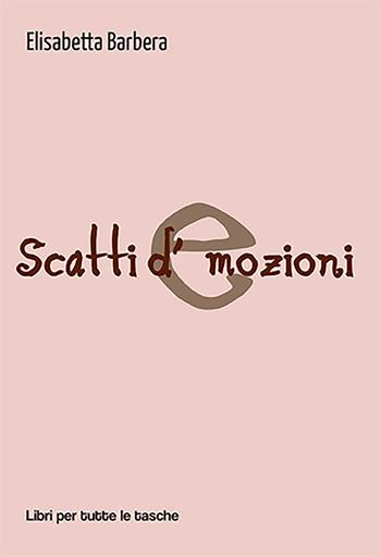 Scatti d'emozioni - Elisabetta Barbera - Libro Robin Edizioni 2022, Libri per tutte le tasche | Libraccio.it