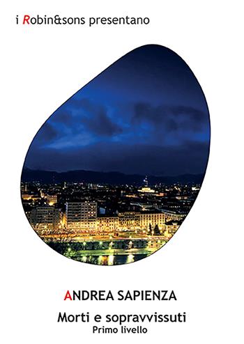 Morti e sopravvissuti. Primo livello - Andrea Sapienza - Libro Robin Edizioni 2022, Robin&sons | Libraccio.it