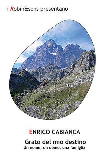 Grato del mio destino. Un nome, un uomo, una famiglia - Enrico Cabianca - Libro Robin Edizioni 2022, Robin&sons | Libraccio.it