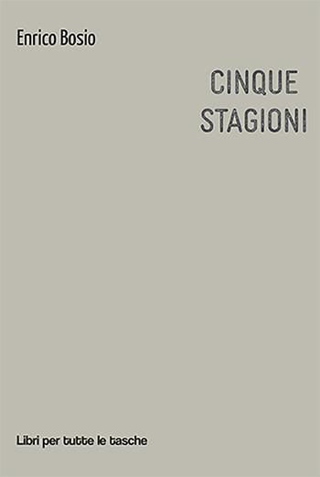 Cinque stagioni - Enrico Bosio - Libro Robin Edizioni 2022, Libri per tutte le tasche | Libraccio.it