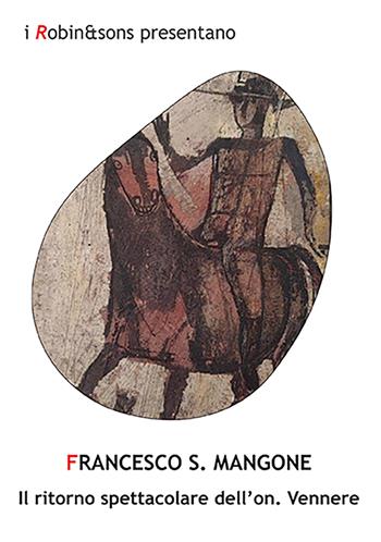 Il ritorno spettacolare dell'on. Vennere - Francesco S. Mangone - Libro Robin Edizioni 2022, Robin&sons | Libraccio.it