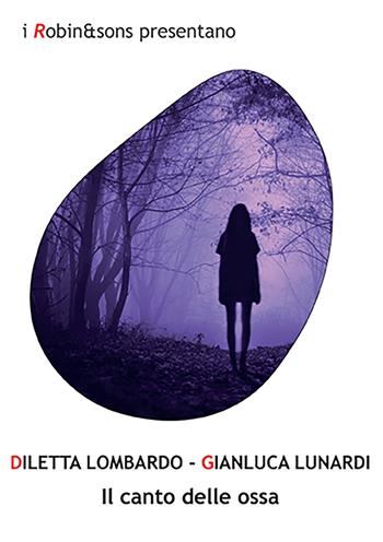 Il canto delle ossa - Diletta Lombardo, Gianluca Lunardi - Libro Robin Edizioni 2022, Robin&sons | Libraccio.it