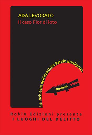 Il caso Fior di loto. Le inchieste dell'ispettore Paride Bordignon - Ada Levorato - Libro Robin Edizioni 2022, I luoghi del delitto | Libraccio.it