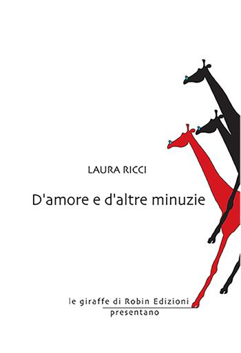 D'amore e d'altre minuzie - Laura Ricci - Libro Robin Edizioni 2022, Le giraffe | Libraccio.it