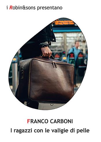 I ragazzi con le valigie di pelle - Franco Carboni - Libro Robin Edizioni 2023, Robin&sons | Libraccio.it