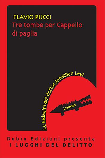 Tre tombe per Cappello di paglia. Le indagini del dottor Jonathan Levi - Flavio Pucci - Libro Robin Edizioni 2022, I luoghi del delitto | Libraccio.it