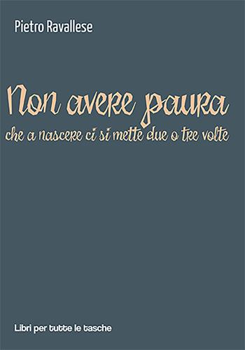 Non avere paura (che a nascere ci si mette due o tre volte) - Pietro Ravallese - Libro Robin Edizioni 2022, Libri per tutte le tasche | Libraccio.it