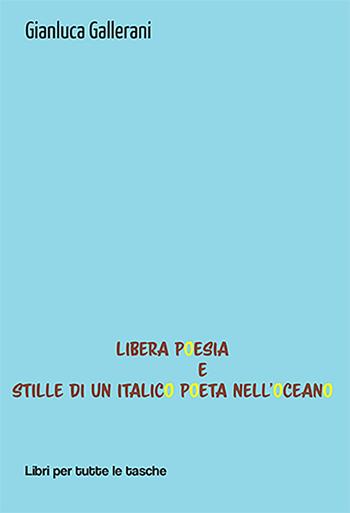 Libera poesia e stille di un italico poeta nell'oceano - Gianluca Gallerani - Libro Robin Edizioni 2023, Libri per tutte le tasche | Libraccio.it