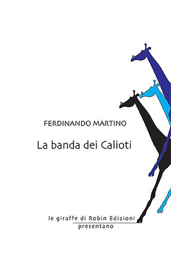 La banda dei Calioti - Ferdinando Martino - Libro Robin Edizioni 2022, Le giraffe | Libraccio.it