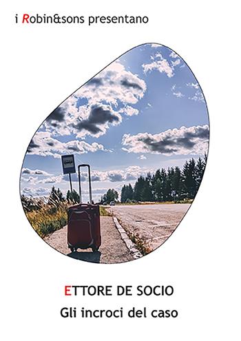 Gli incroci del caso - Ettore De Socio - Libro Robin Edizioni 2023, Robin&sons | Libraccio.it