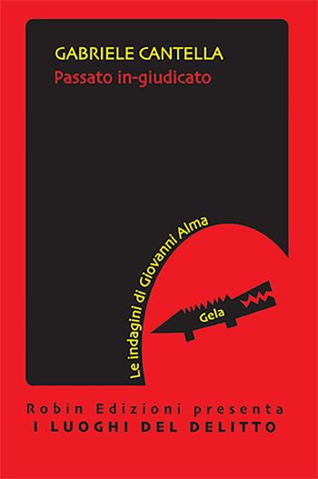 Passato in-giudicato - Gabriele Cantella - Libro Robin Edizioni 2023, I luoghi del delitto | Libraccio.it