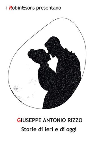 Storie di ieri e di oggi - Giuseppe Antonio Rizzo - Libro Robin Edizioni 2023, Robin&sons | Libraccio.it