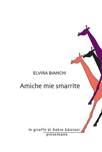Amiche mie smarrite - Elvira Bianchi - Libro Robin Edizioni 2023, Le giraffe | Libraccio.it