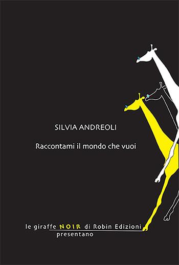 Raccontami il mondo che vuoi - Silvia Andreoli - Libro Robin Edizioni 2023, Le giraffe noir | Libraccio.it