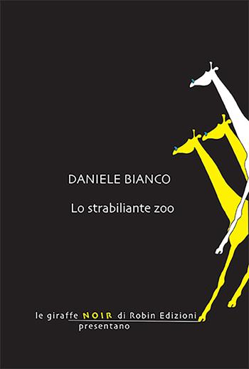 Lo strabiliante zoo - Daniele Bianco - Libro Robin Edizioni 2023, Le giraffe noir | Libraccio.it