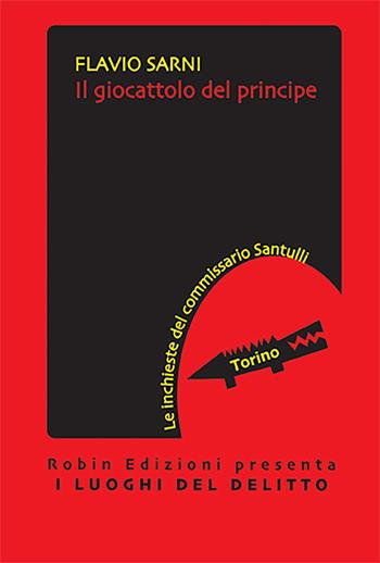 Il giocattolo del principe. Le inchieste del commissario Santulli - Flavio Sarni - Libro Robin Edizioni 2023, I luoghi del delitto | Libraccio.it