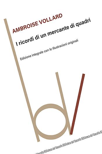I ricordi di un mercante di quadri. Ediz. integrale con illustrazioni originali - Ambroise Vollard - Libro Robin Edizioni 2023, Biblioteca del vascello | Libraccio.it