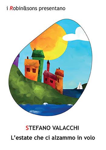 L'estate che ci alzammo in volo - Stefano Valacchi - Libro Robin Edizioni 2023, Robin&sons | Libraccio.it