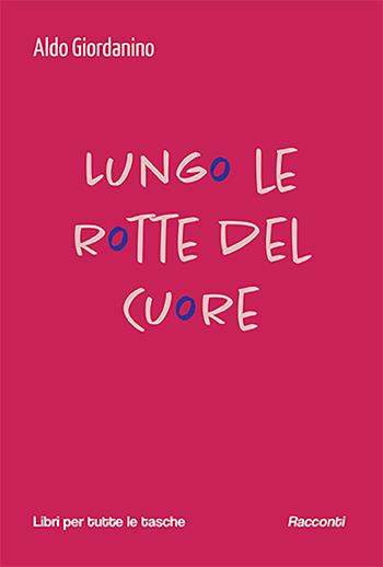 Lungo le rotte del cuore - Aldo Giordanino - Libro Robin Edizioni 2023, Libri per tutte le tasche | Libraccio.it