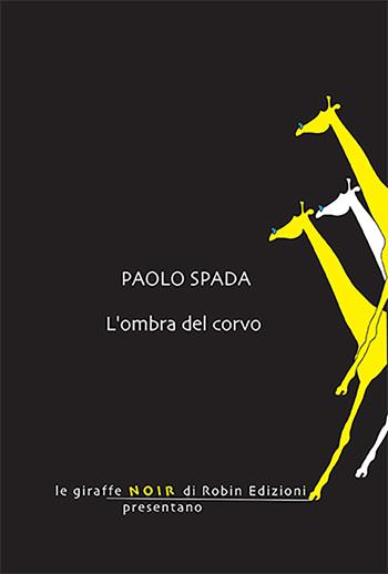 L'ombra del corvo - Paolo Spada - Libro Robin Edizioni 2023, Le giraffe noir | Libraccio.it