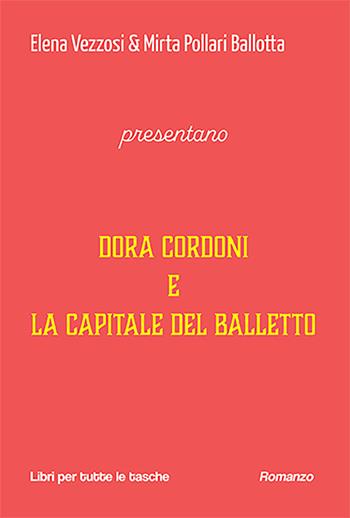 Dora Cordoni e la capitale del balletto - Elena Vezzosi, Mirta Pollari Ballotta, Ballot - Libro Robin Edizioni 2023, Libri per tutte le tasche | Libraccio.it