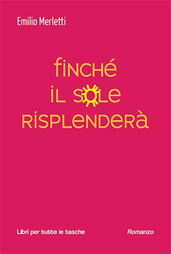 Finché il sole risplenderà - Emilio Merletti - Libro Robin Edizioni 2023, Libri per tutte le tasche | Libraccio.it