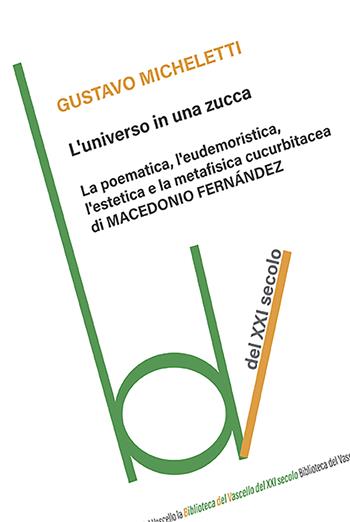 L'universo in una zucca. La poematica, l'eudemoristica, l'estetica e la metafisica cucurbitacea di Macedonio Fernandez - Gustavo Micheletti - Libro Robin Edizioni 2023, Biblioteca del vascello | Libraccio.it