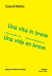 Una vita in breve. Versi surreali e non-Una vida en breve. Versos surrealistas y no. Ediz. bilingue