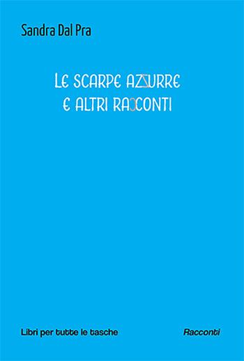 Le scarpe azzurre e altri racconti - Sandra Dal Pra - Libro Robin Edizioni 2023, Libri per tutte le tasche | Libraccio.it