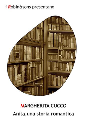 Anita, una storia romantica - Margherita Cucco - Libro Robin Edizioni 2022, Robin&sons | Libraccio.it