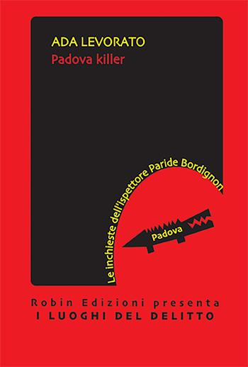 Padova killer. Le inchieste dell'ispettore Paride Bordignon - Ada Levorato - Libro Robin Edizioni 2023, I luoghi del delitto | Libraccio.it